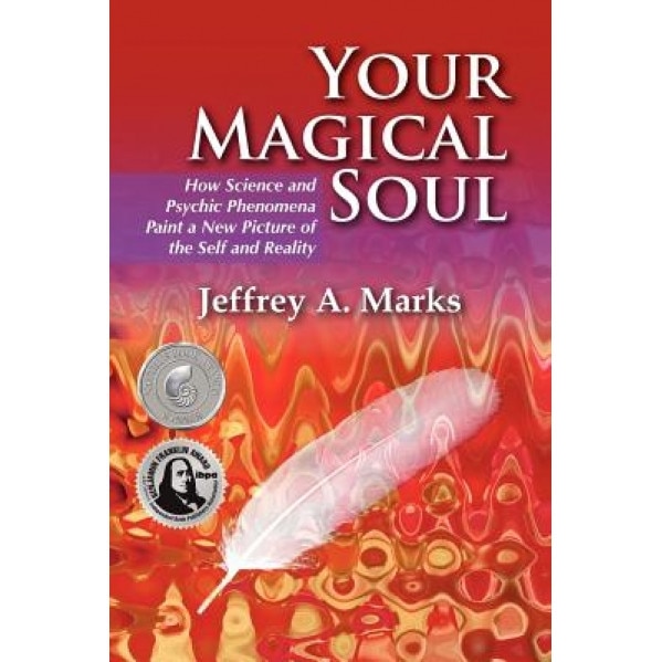 Your Magical Soul: How Science and Psychic Phenomena Paint a New Picture of the Self and Reality - Jeffrey A. Marks (Author)