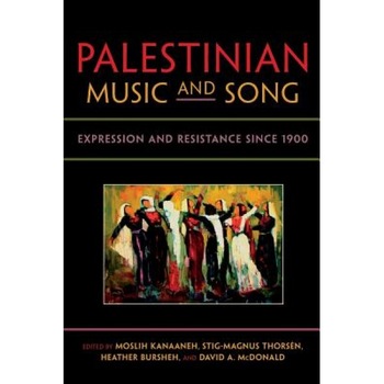 Palestinian Music and Song: Expression and Resistance Since 1900, Moslih Kanaaneh (Editor) Palestinian Music and Song: Expression and Resistance Since 1900, Moslih Kanaaneh (Editor)