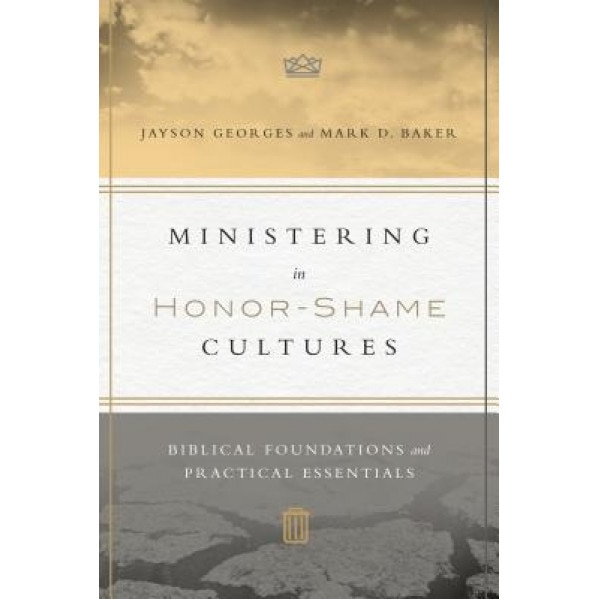 Ministering in Honor-Shame Cultures: Biblical Foundations and Practical Essentials, Jayson Georges (Author)