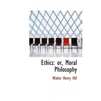 Ethics: Or, Moral Philosophy, Walter Henry Hill (Author) Ethics: Or, Moral Philosophy, Walter Henry Hill (Author)