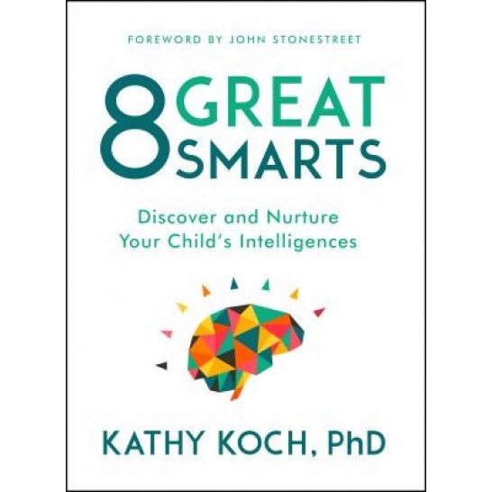 8 Great Smarts: Discover and Nurture Your Child's Intelligences, Kathy Koch Phd (Author)