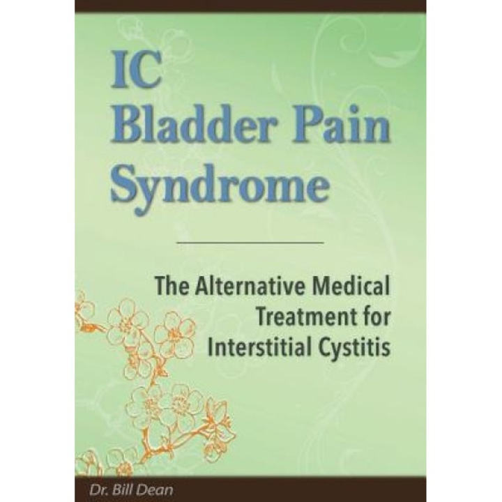 IC Bladder Pain Syndrome: The Alternative Medical Treatment for Interstitial Cystitis - Bill Dead (Author)