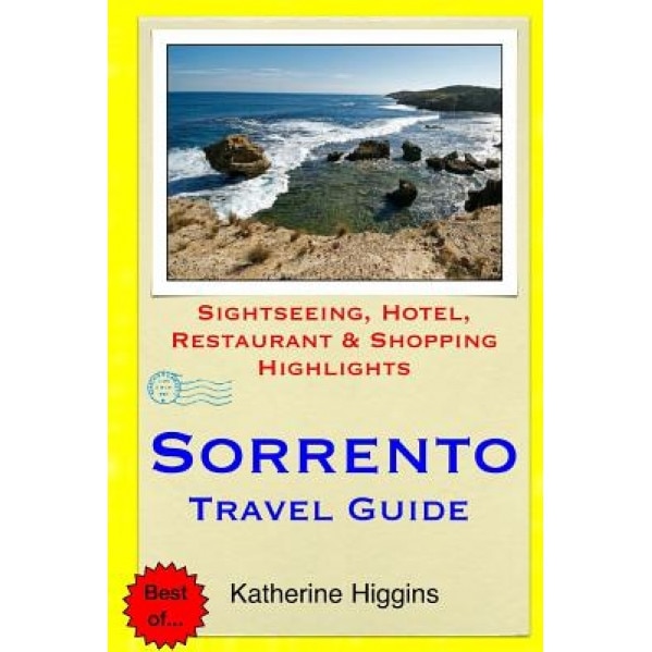 Sorrento Travel Guide: Sightseeing, Hotel, Restaurant & Shopping Highlights, Katherine Higgins (Author)