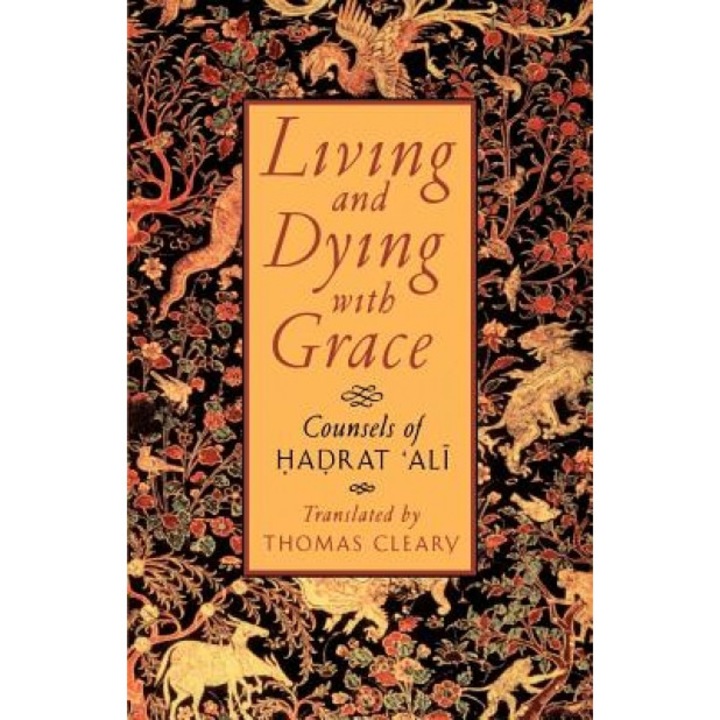 Living and Dying with Grace: Counsels of Hadrat Ali, Hadrat 'Ali (Author)
