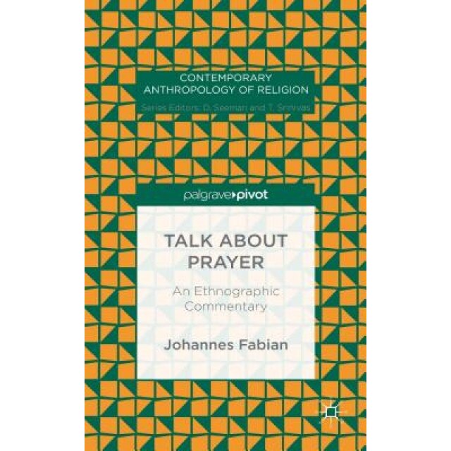 Talk about Prayer: An Ethnographic Commentary, Johannes Fabian (Author)