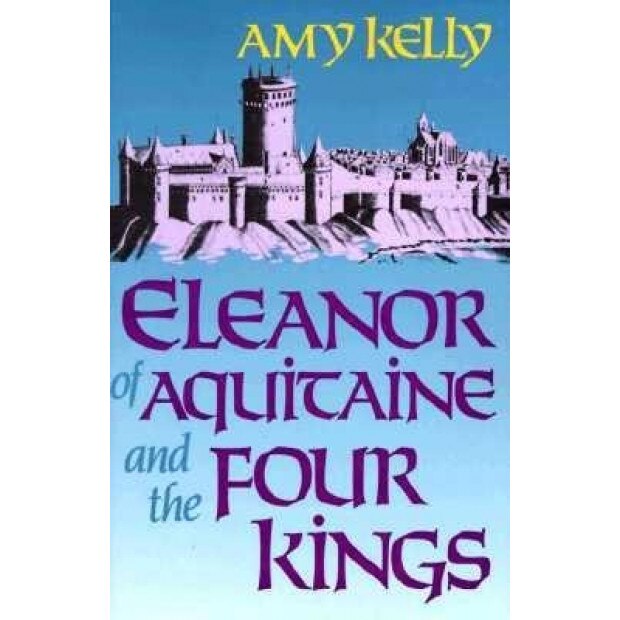 Eleanor of Aquitaine and the Four Kings, Amy Kelly (Author)