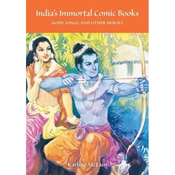 India's Immortal Comic Books: Gods, Kings, and Other Heroes, Karline McLain (Author) India's Immortal Comic Books: Gods, Kings, and Other Heroes, Karline McLain (Author)