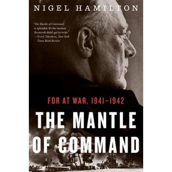 The Mantle of Command: FDR at War, 1941-1942, Nigel Hamilton (Author)