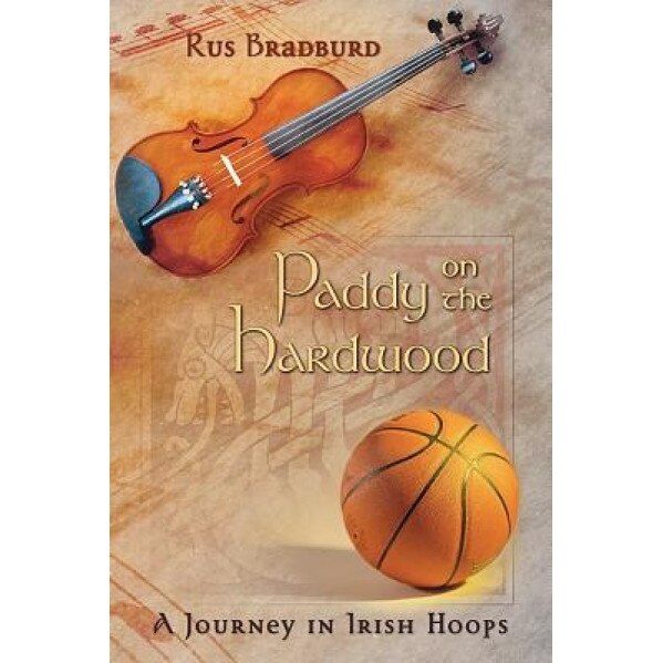 Paddy on the Hardwood: A Journey in Irish Hoops, Rus Bradburd (Author)