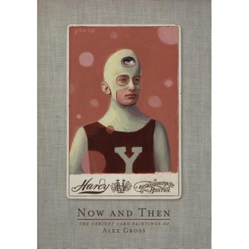 Now and Then: The Cabinet Card Paintings of Alex Gross, Alex Gross (Artist) Now and Then: The Cabinet Card Paintings of Alex Gross, Alex Gross (Artist)