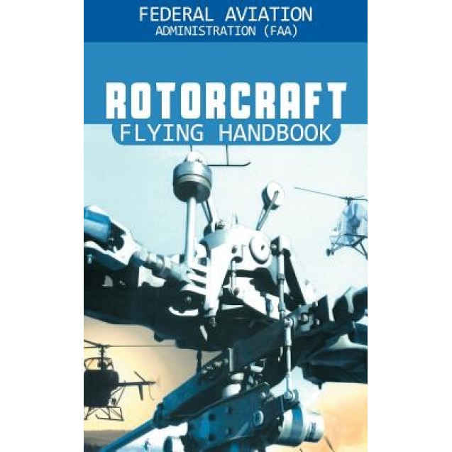 Rotorcraft Flying Handbook, Federal Aviation Adminstration (Author)