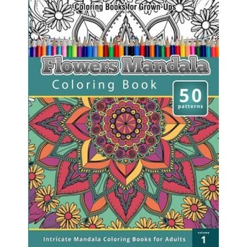 Coloring Books for Grown-Ups: Flowers Mandala Coloring Book (Intricate Mandala Coloring Books for Adults), Volume 1, Chiquita Publishing (Author) Coloring Books for Grown-Ups: Flowers Mandala Coloring Book (Intricate Mandala Coloring Books for Adults), Volume 1, Chiquita Publishing (Author)