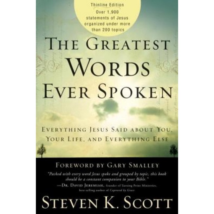 The Greatest Words Ever Spoken: Everything Jesus Said about You, Your Life, and Everything Else (Thinline Ed.), Steven K. Scott (Author)