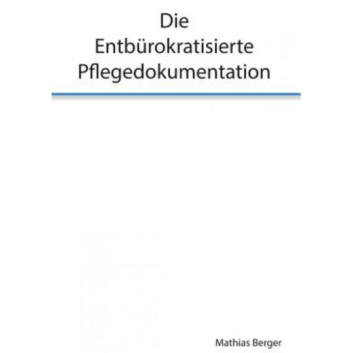 Die Entburokratisierte Pflegedokumentation, Mathias Berger (Author)