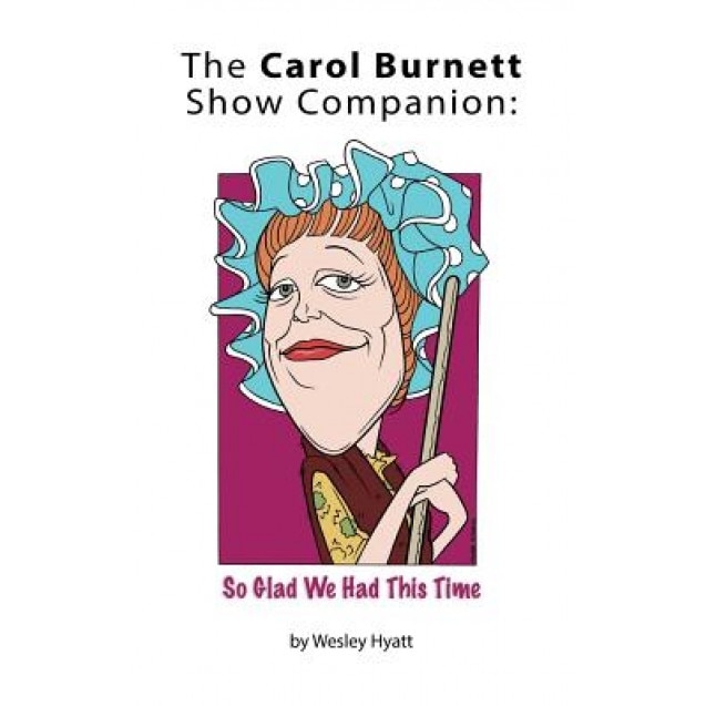 The Carol Burnett Show Companion: So Glad We Had This Time (Hardback), Wesley Hyatt (Author)