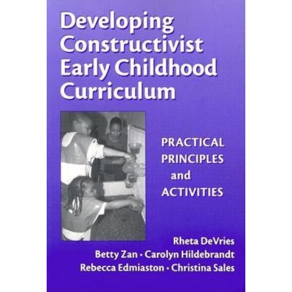 Developing Constructivist Early Childhood Curriculum: Practical Principles and Activities, Rheta DeVries, Betty Zan, Carolyn Hildebrandt