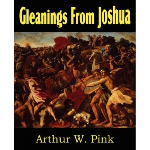 Gleanings from Joshua, Arthur W. Pink (Author)