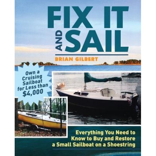 Fix It and Sail: Everything You Need to Know to Buy and Restore a Small Sailboat on a Shoestring, Brian Gilbert (Author)