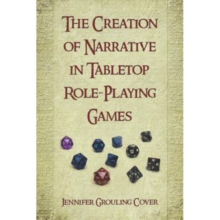 The Creation of Narrative in Tabletop Role-Playing Games, Jennifer Grouling Cover (Author)