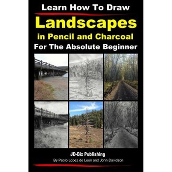 Learn How to Draw Landscapes in Pencil and Charcoal for the Absolute Beginner, John Davidson (Author) Learn How to Draw Landscapes in Pencil and Charcoal for the Absolute Beginner, John Davidson (Author)