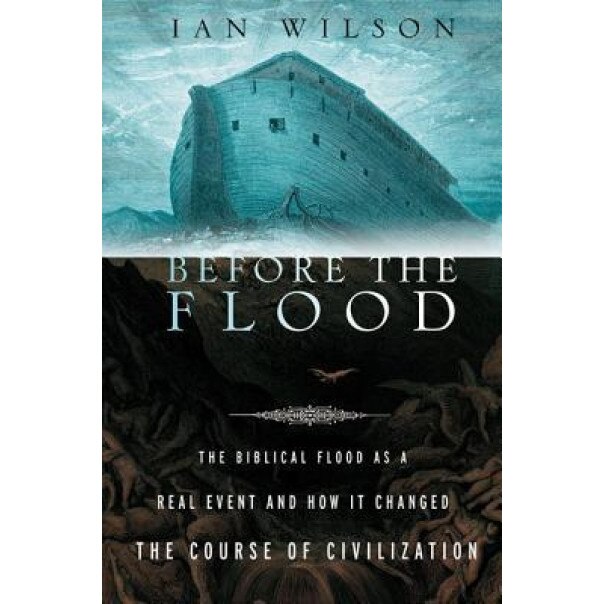 Before the Flood: The Biblical Flood as a Real Event and How It Changed the Course of Civilization, Ian Wilson (Author)