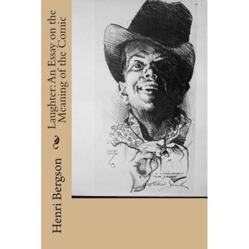 Laughter: An Essay on the Meaning of the Comic, Henri Bergson (Author) Laughter: An Essay on the Meaning of the Comic, Henri Bergson (Author)