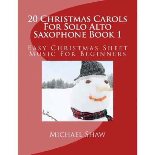20 Christmas Carols for Solo Alto Saxophone Book 1: Easy Christmas Sheet Music for Beginners, Michael Shaw (Author)