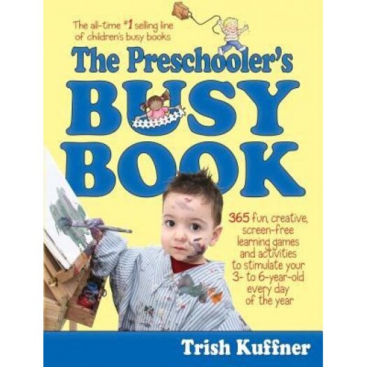 Preschooler's Busy Book: 365 Creative Games & Activities to Occupy 2-6 Yr Olds, Trish Kuffner