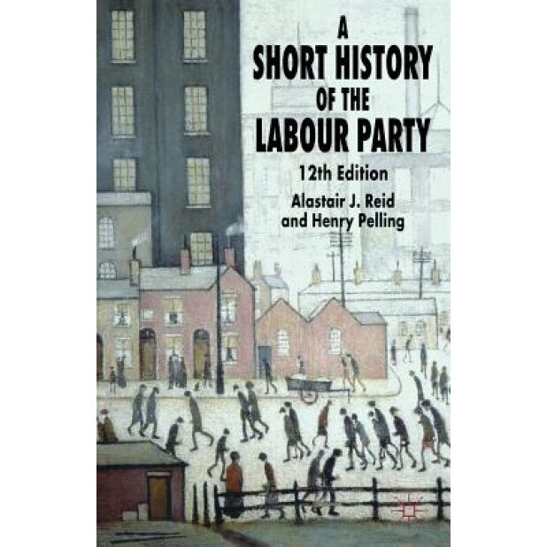 A Short History of the Labour Party, Alastair J. Reid (Author)