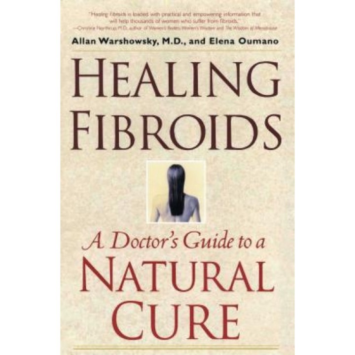 Healing Fibroids: A Doctor's Guide to a Natural Cure, Elena Oumano, Allan Warshowsky
