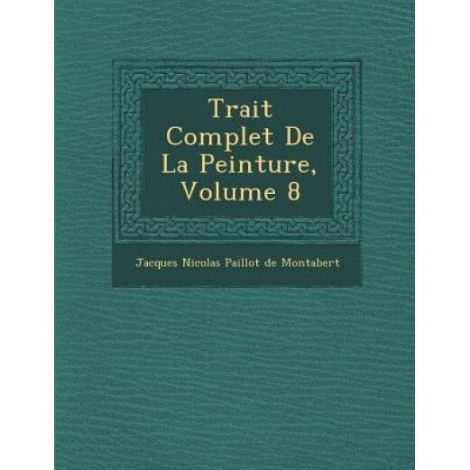 Trait Complet de La Peinture, Volume 8, Jacques Nicolas Paillot De Montabert (Created by)