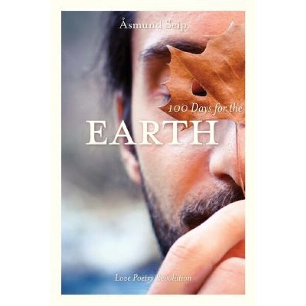 100 Days for the Earth: Love Poetry Revolution, Asmund Seip (Author)