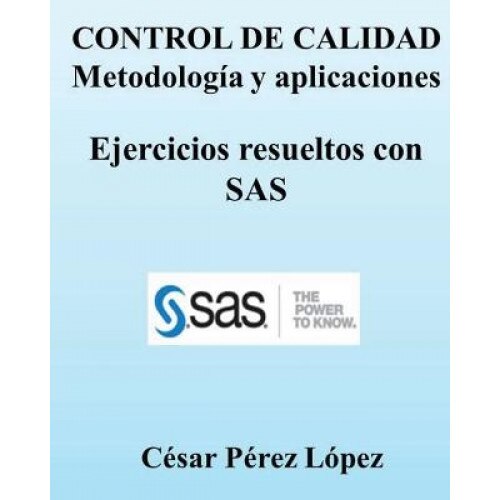Control de Calidad. Metodologia y Aplicaciones. Ejercicios Resueltos Con SAS - Cesar Perez Lopez (Author)