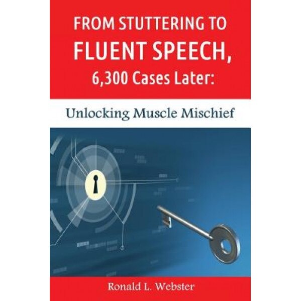 From Stuttering to Fluent Speech, 6,300 Cases Later: Unlocking Muscle Mischief - Ronald L. Webster (Author)
