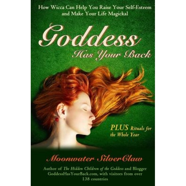 Goddess Has Your Back: How Wicca Can Help You Raise Your Self-Esteem and Make Your Life Magickal, Moonwater Silverclaw (Author)