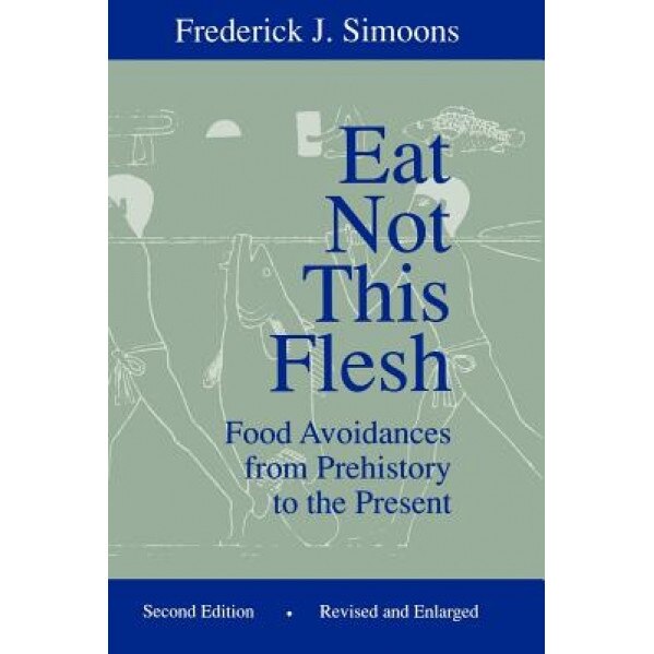 Eat Not This Flesh: Food Avoidances from Prehistory to the Present, Frederick J. Simoons (Author)