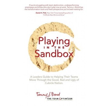 Playing in the Sandbox: A Leader's Guide to Moving Their Team Through the Good, Bad and Ugly of Cubicle Nation, Tammy J. Bond (Author) Playing in the Sandbox: A Leader's Guide to Moving Their Team Through the Good, Bad and Ugly of Cubicle Nation, Tammy J. Bond (Author)
