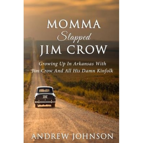 Momma Slapped Jim Crow: Growing Up in the South with Jim Crow and All His Kinfolk, MR Andrew Johnson (Author)