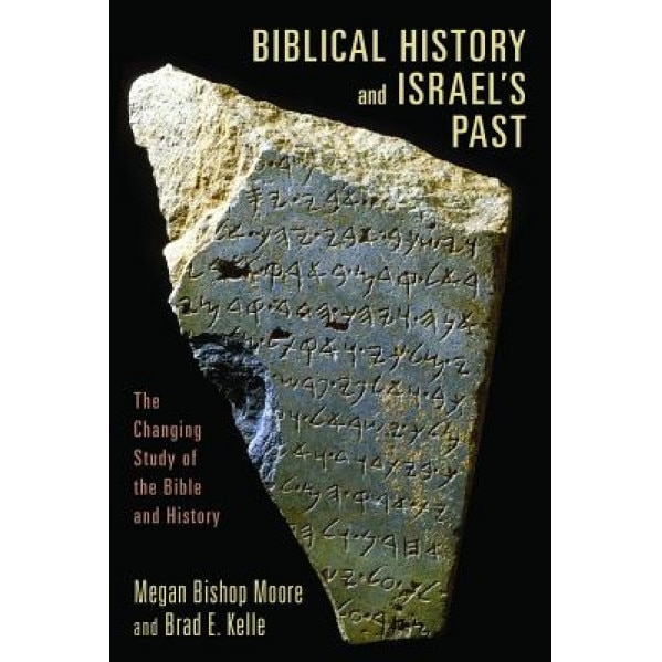 Biblical History and Israel's Past: The Changing Study of the Bible and History, Megan Bishop Moore (Author)