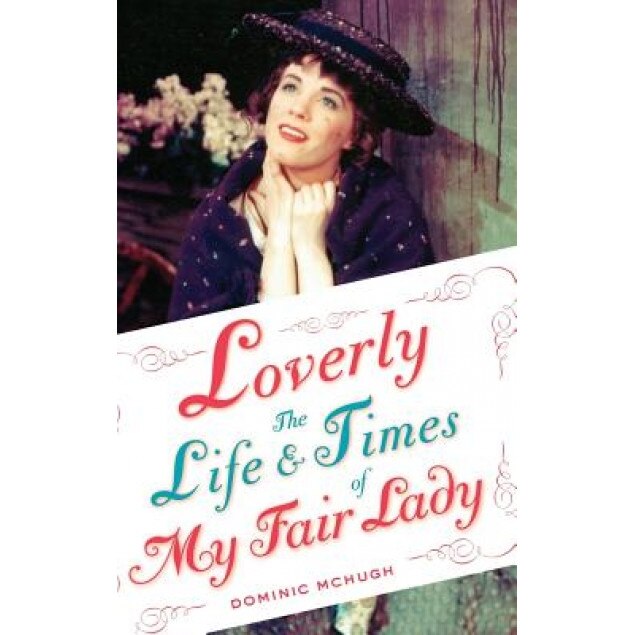 Loverly: The Life and Times of My Fair Lady, Dominic McHugh (Author)