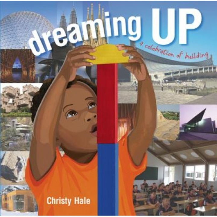 Dreaming Up: A Celebration of Building, Christy Hale (Author)