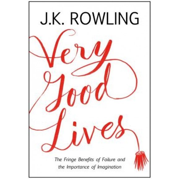 Very Good Lives: The Fringe Benefits of Failure and the Importance of Imagination, J. K. Rowling (Author)