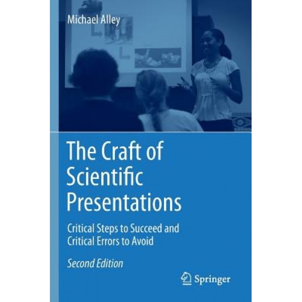 The Craft of Scientific Presentations: Critical Steps to Succeed and Critical Errors to Avoid, Michael Alley (Author)