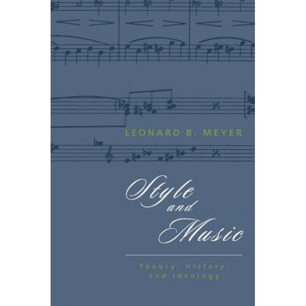 Style and Music: Theory, History, and Ideology, Leonard B. Meyer (Author)