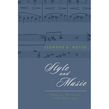 Style and Music: Theory, History, and Ideology, Leonard B. Meyer (Author) Style and Music: Theory, History, and Ideology, Leonard B. Meyer (Author)