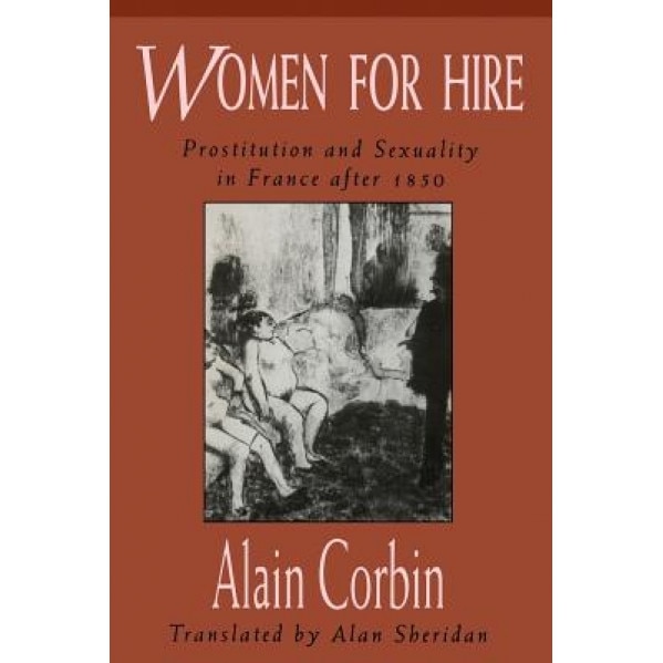 Women for Hire: Prostitution and Sexuality in France After 1850, Alain Corbin (Author)
