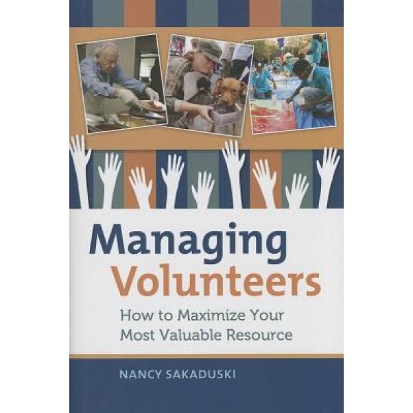 Managing Volunteers: How to Maximize Your Most Valuable Resource - Nancy Sakaduski (Author)