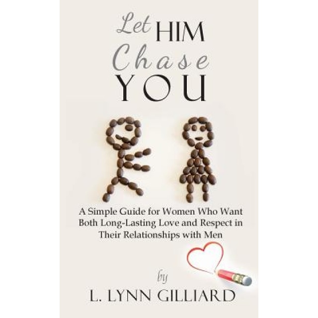 Let Him Chase You: A Simple Guide for Women Who Want Both Long-Lasting Love and Respect in Their Relationships with Men, L. Lynn Gilliard (Author)