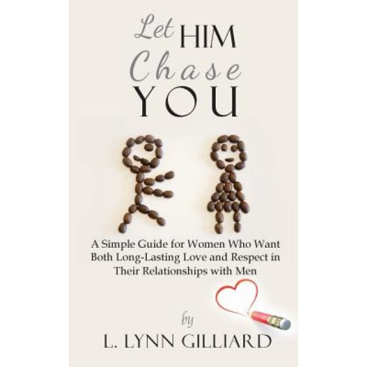 Let Him Chase You: A Simple Guide for Women Who Want Both Long-Lasting Love and Respect in Their Relationships with Men, L. Lynn Gilliard (Author)