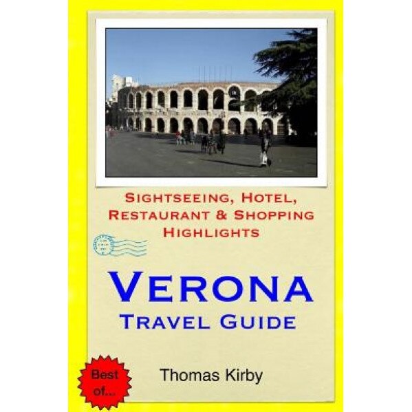 Verona Travel Guide: Sightseeing, Hotel, Restaurant & Shopping Highlights, Thomas Kirby (Author)